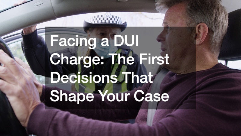Facing a DUI Charge: The First Decisions That Shape Your Case