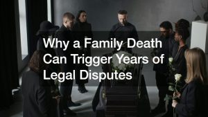 Why a Family Death Can Trigger Years of Legal Disputes